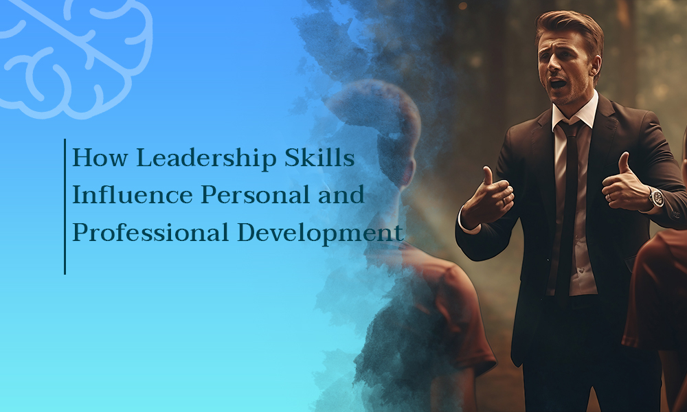How Leadership Skills Influence Personal and Professional Development